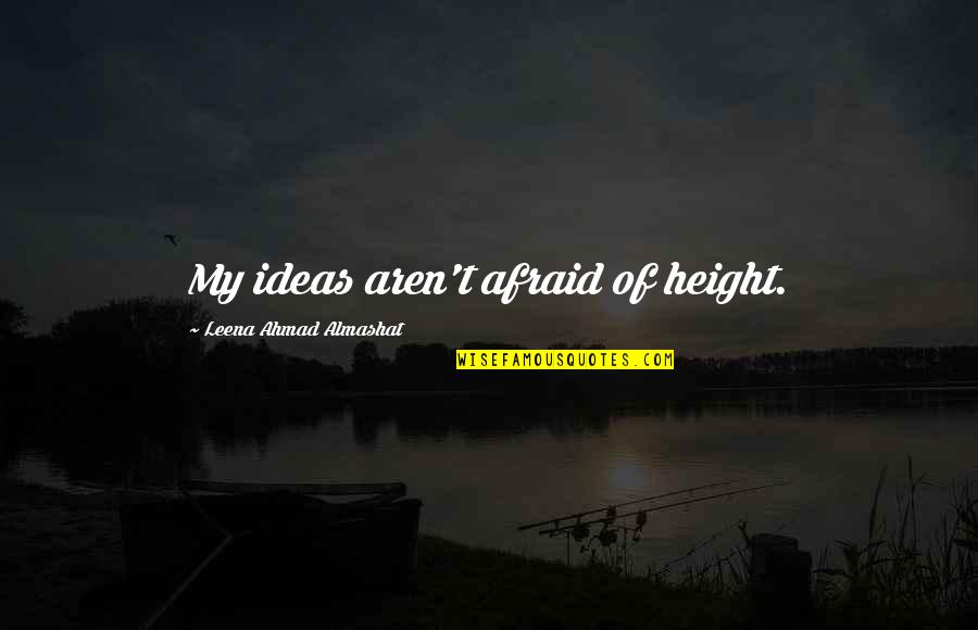 Funny Related Quotes By Leena Ahmad Almashat: My ideas aren't afraid of height.