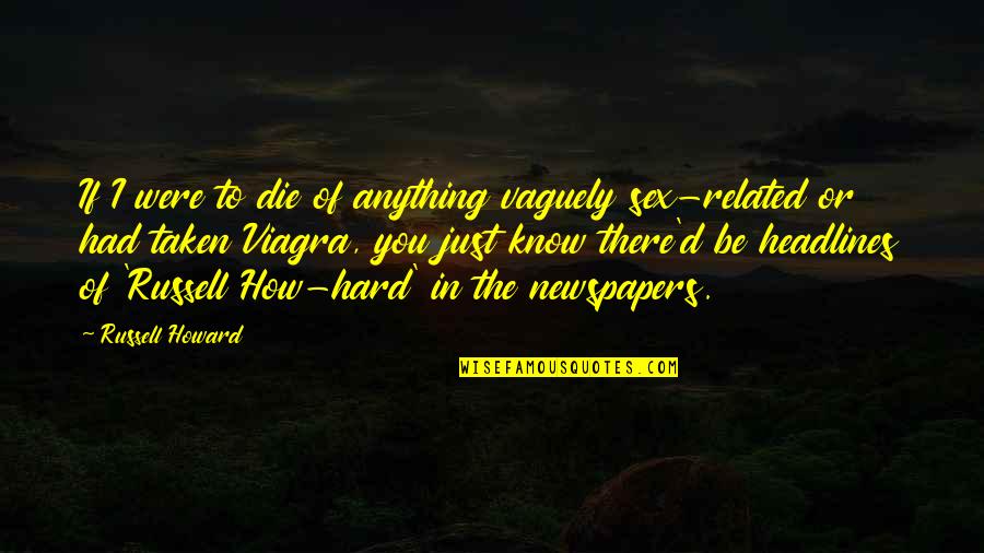 Funny Related Quotes By Russell Howard: If I were to die of anything vaguely