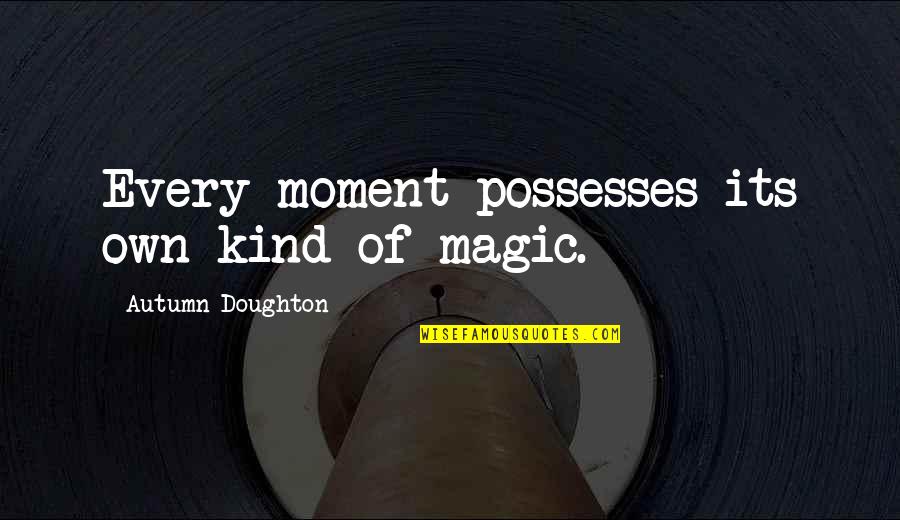 Funny Relationship Argument Quotes By Autumn Doughton: Every moment possesses its own kind of magic.