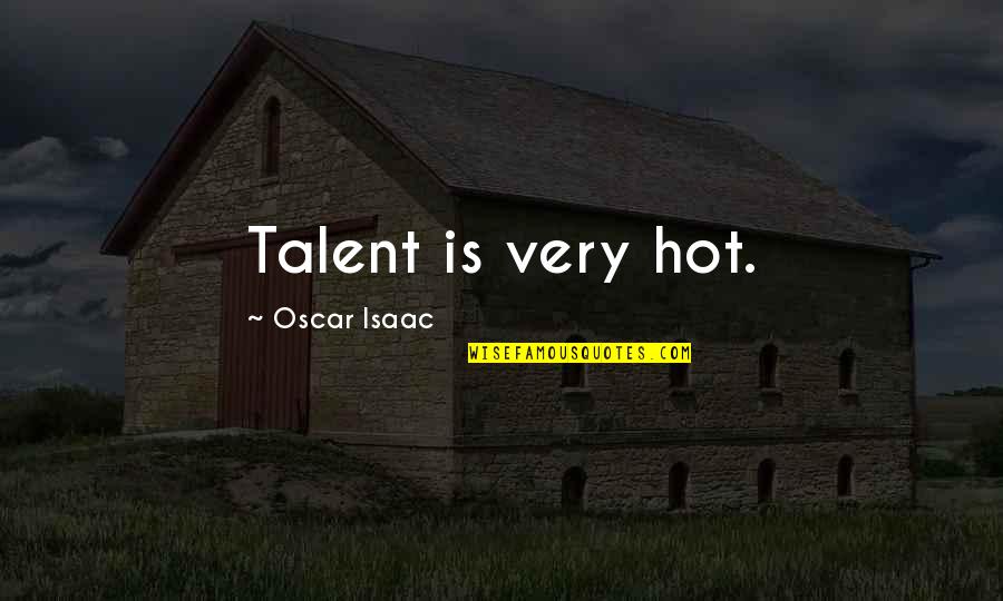 Funny Relationship Fail Quotes By Oscar Isaac: Talent is very hot.