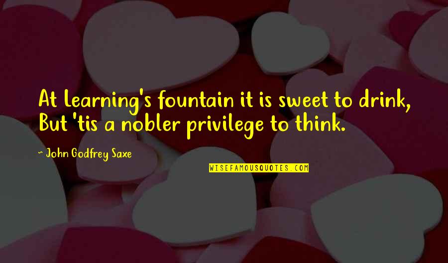 Funny Relationship Goals Quotes By John Godfrey Saxe: At Learning's fountain it is sweet to drink,