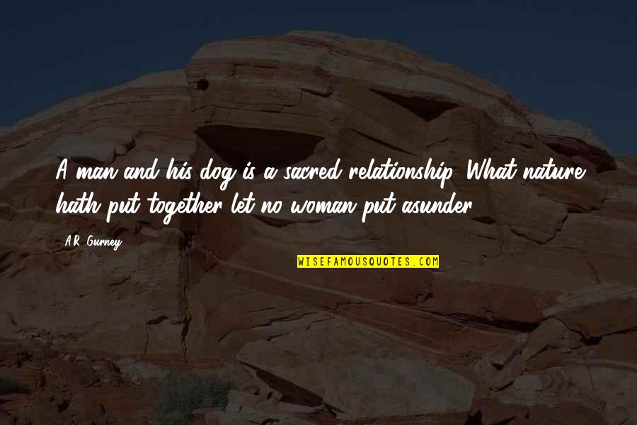 Funny Relationship Quotes By A.R. Gurney: A man and his dog is a sacred