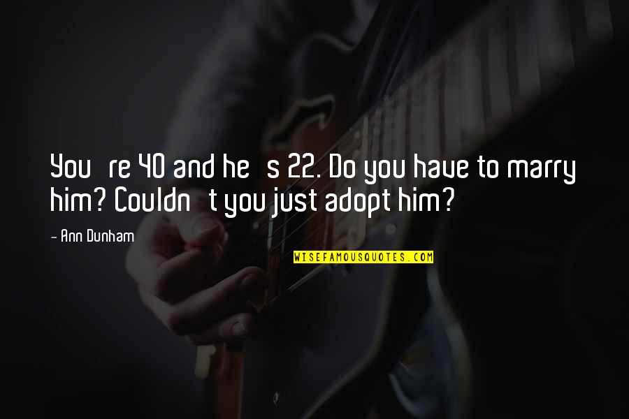 Funny Relationship Quotes By Ann Dunham: You're 40 and he's 22. Do you have