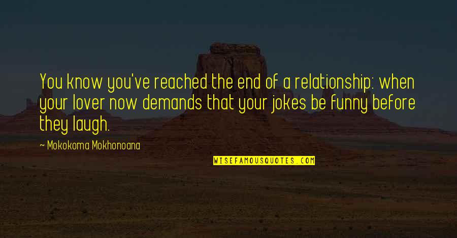 Funny Relationship Quotes By Mokokoma Mokhonoana: You know you've reached the end of a