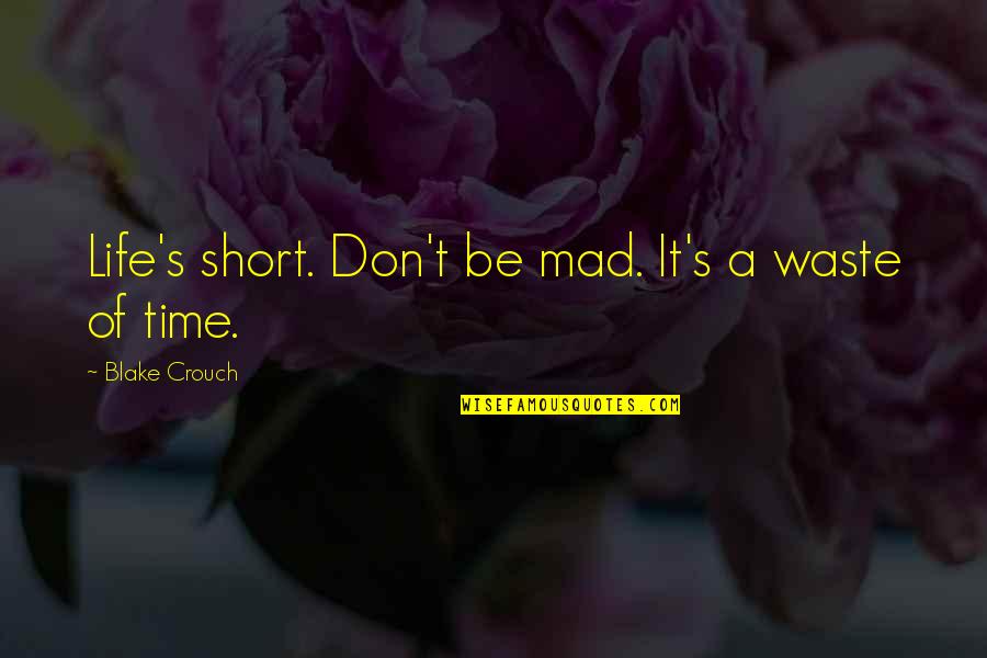 Funny Relationship Short Quotes By Blake Crouch: Life's short. Don't be mad. It's a waste