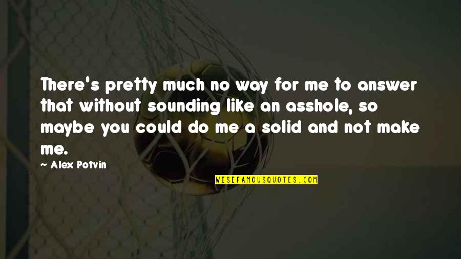 Funny Relationships Quotes By Alex Potvin: There's pretty much no way for me to