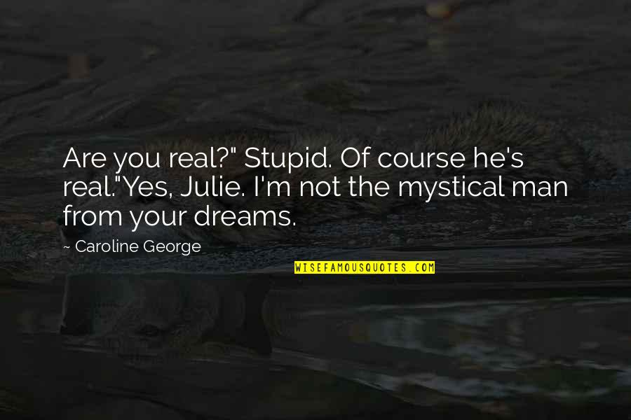 Funny Relationships Quotes By Caroline George: Are you real?" Stupid. Of course he's real."Yes,