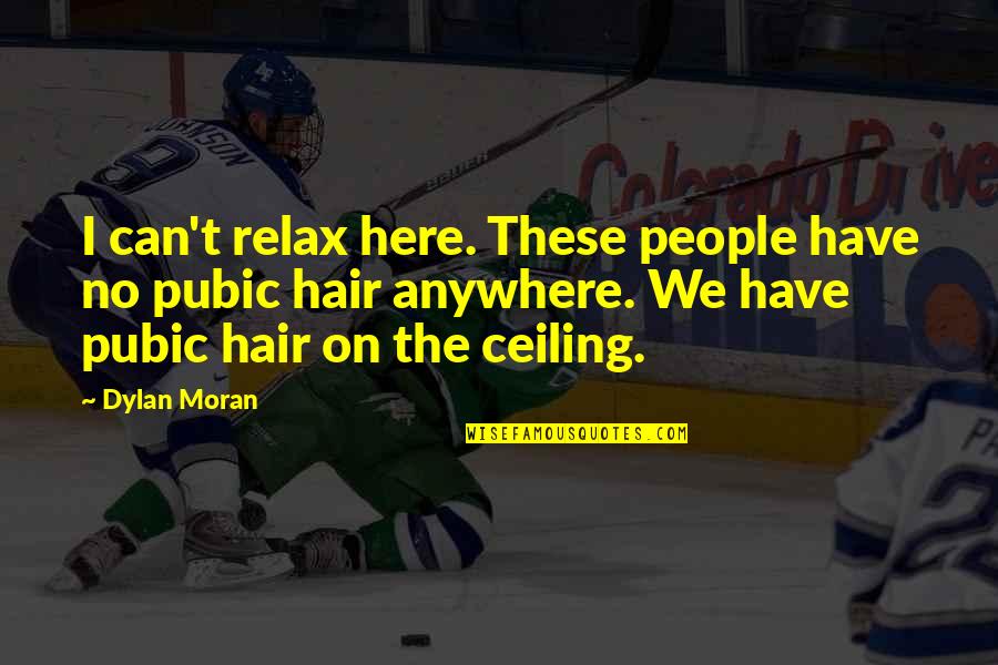 Funny Relax Quotes By Dylan Moran: I can't relax here. These people have no