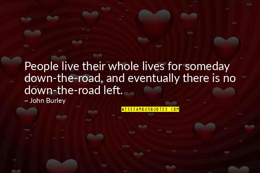 Funny Relax Quotes By John Burley: People live their whole lives for someday down-the-road,