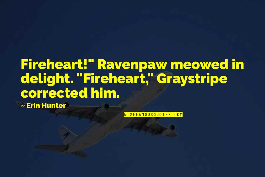 Funny Relaxation Quotes By Erin Hunter: Fireheart!" Ravenpaw meowed in delight. "Fireheart," Graystripe corrected