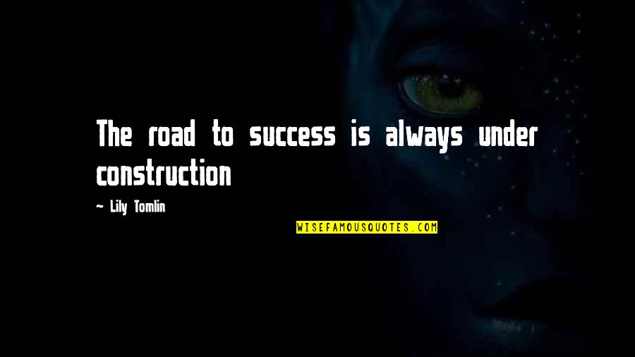 Funny Relaxation Quotes By Lily Tomlin: The road to success is always under construction