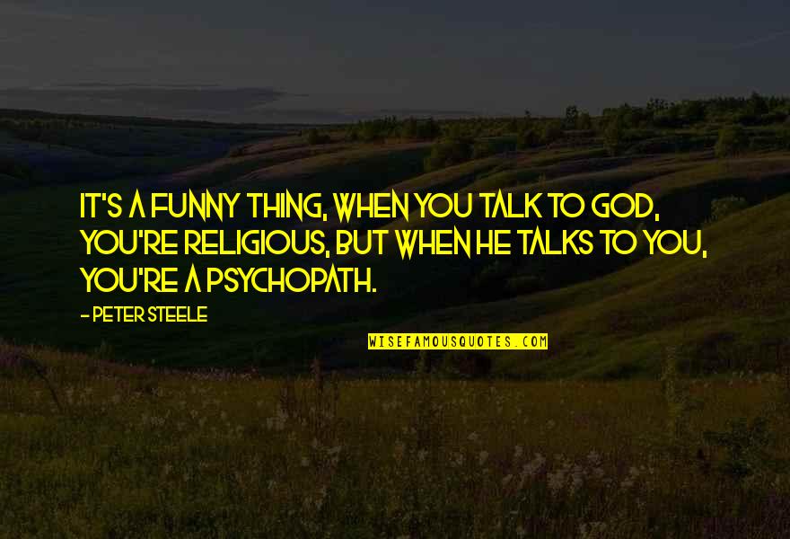 Funny Religious Quotes By Peter Steele: It's a funny thing, when you talk to