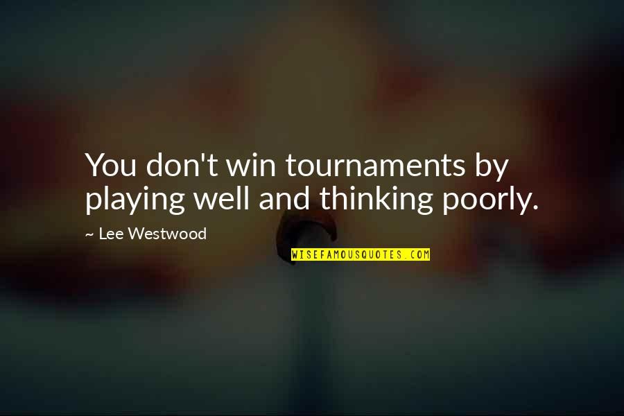 Funny Remark Quotes By Lee Westwood: You don't win tournaments by playing well and