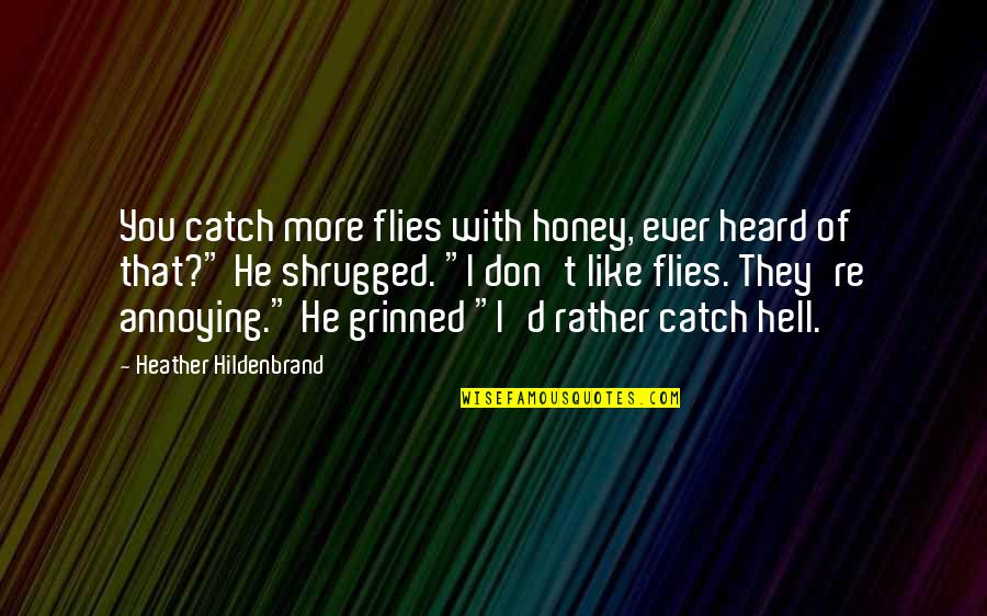 Funny Remarks Quotes By Heather Hildenbrand: You catch more flies with honey, ever heard