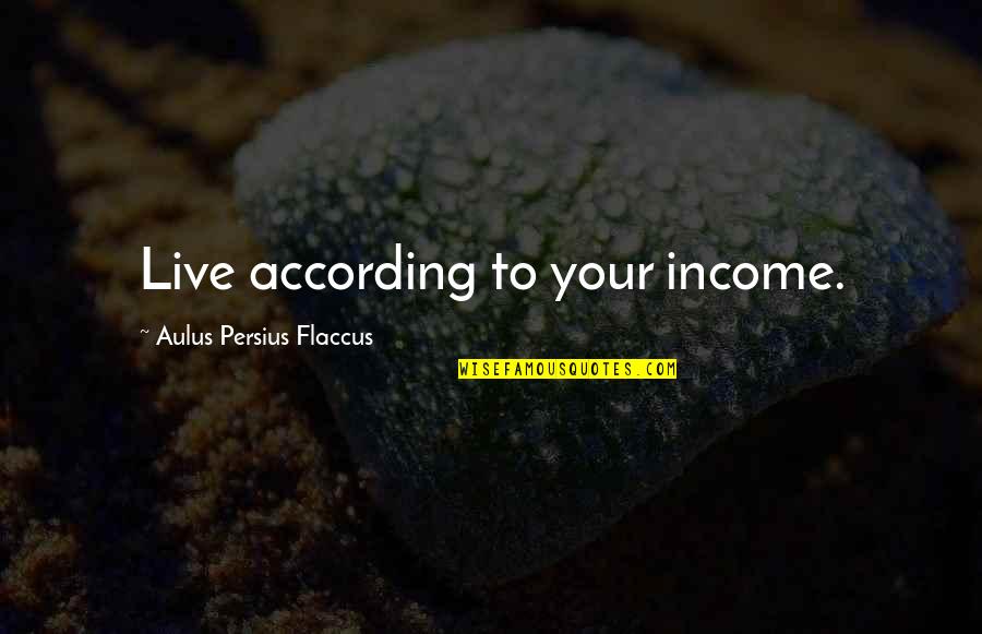 Funny Repo Man Quotes By Aulus Persius Flaccus: Live according to your income.