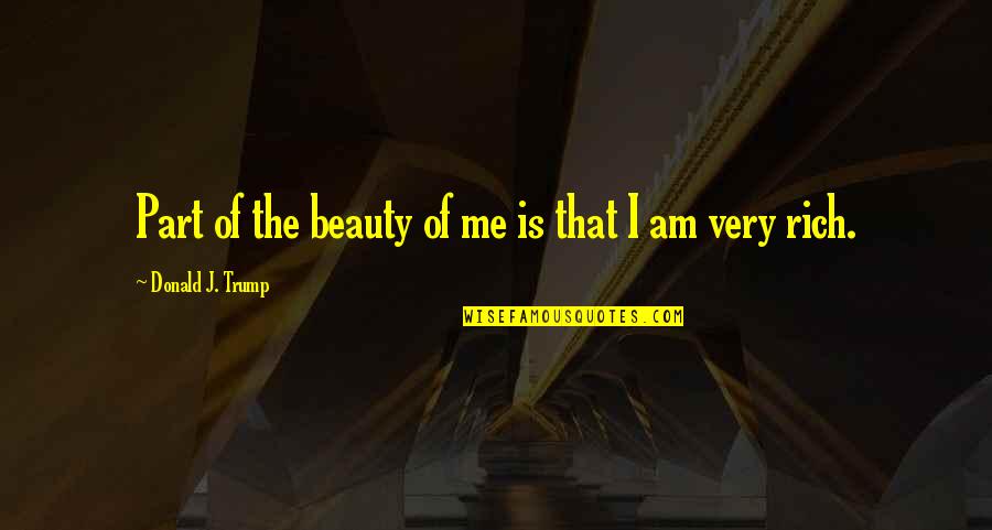 Funny Reports Quotes By Donald J. Trump: Part of the beauty of me is that Funny Reports Quotes By Donald J. Trump: Part of the beauty of me is that