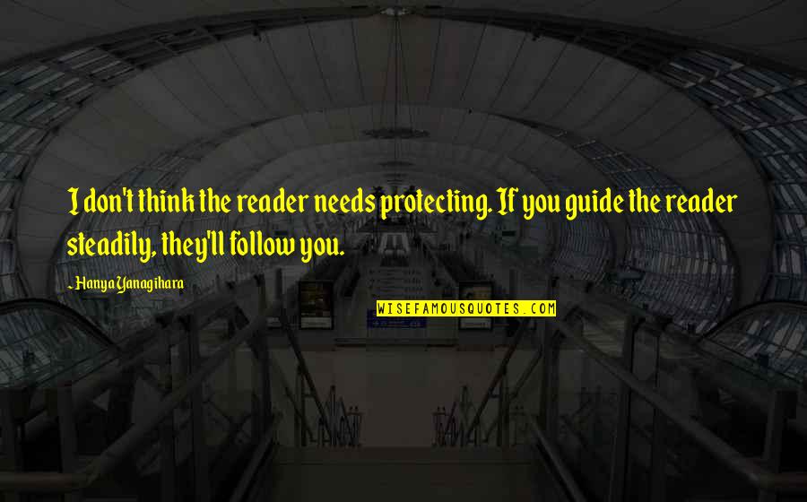 Funny Reports Quotes By Hanya Yanagihara: I don't think the reader needs protecting. If