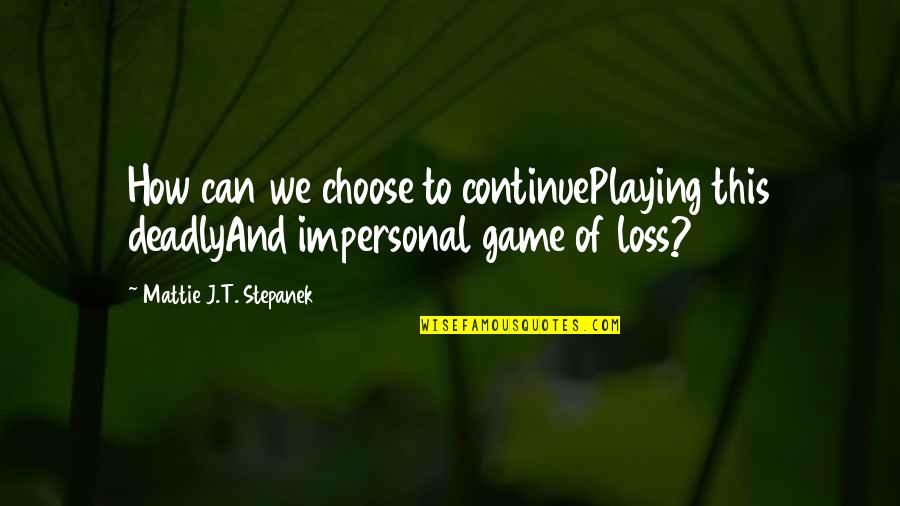 Funny Reports Quotes By Mattie J.T. Stepanek: How can we choose to continuePlaying this deadlyAnd