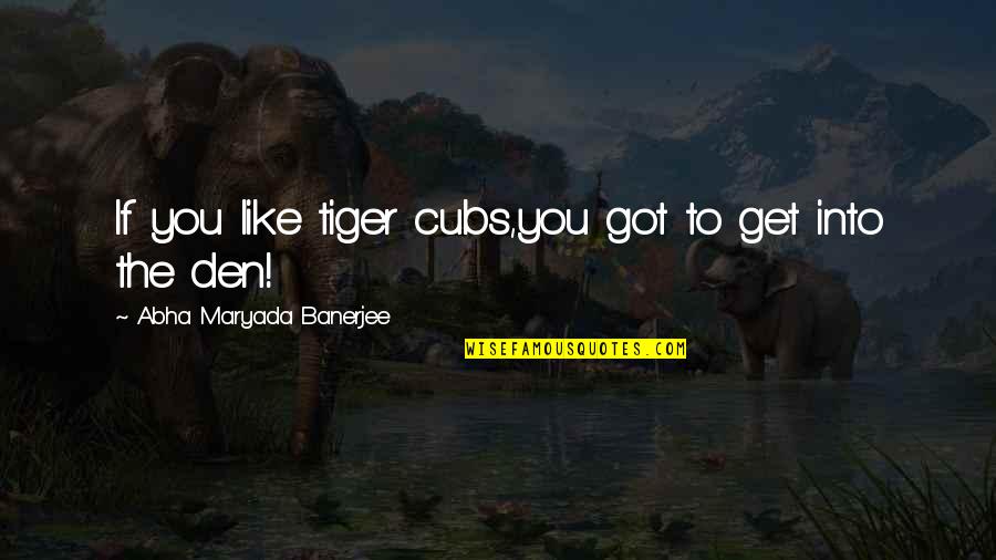 Funny Reptile Quotes By Abha Maryada Banerjee: If you like tiger cubs,you got to get