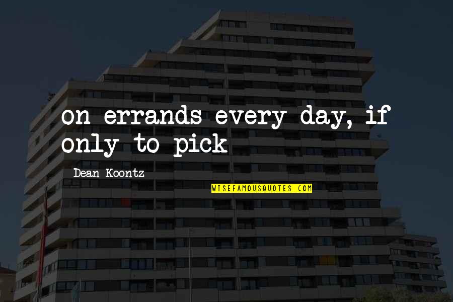 Funny Repurposing Quotes By Dean Koontz: on errands every day, if only to pick