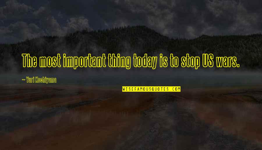 Funny Requirements Quotes By Yuri Kochiyama: The most important thing today is to stop