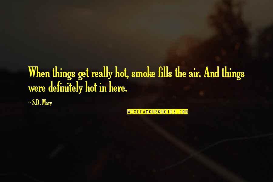 Funny Residency Quotes By S.D. Mary: When things get really hot, smoke fills the