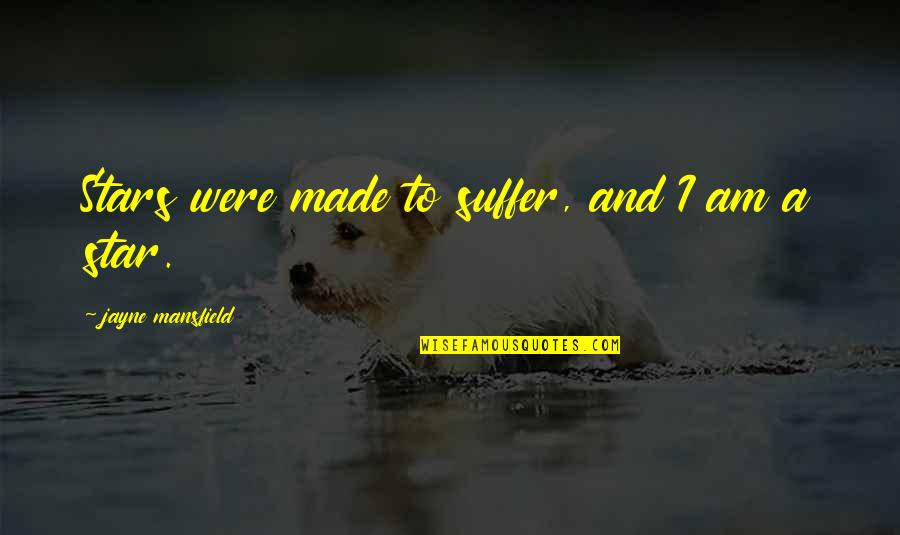 Funny Resilience Quotes By Jayne Mansfield: Stars were made to suffer, and I am Funny Resilience Quotes By Jayne Mansfield: Stars were made to suffer, and I am