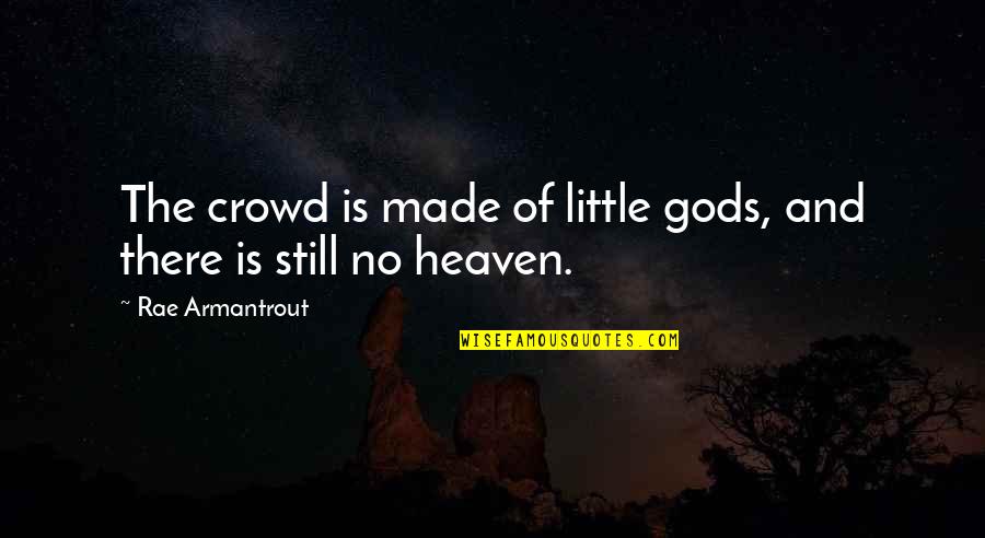 Funny Resilience Quotes By Rae Armantrout: The crowd is made of little gods, and Funny Resilience Quotes By Rae Armantrout: The crowd is made of little gods, and