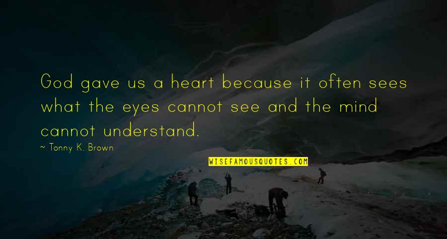 Funny Resilience Quotes By Tonny K. Brown: God gave us a heart because it often Funny Resilience Quotes By Tonny K. Brown: God gave us a heart because it often