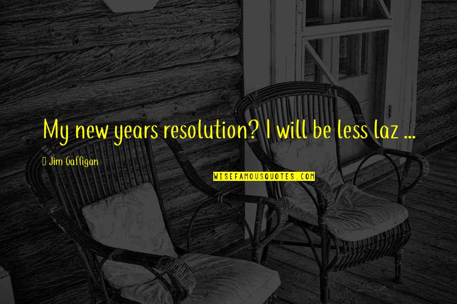Funny Resolution New Years Quotes By Jim Gaffigan: My new years resolution? I will be less