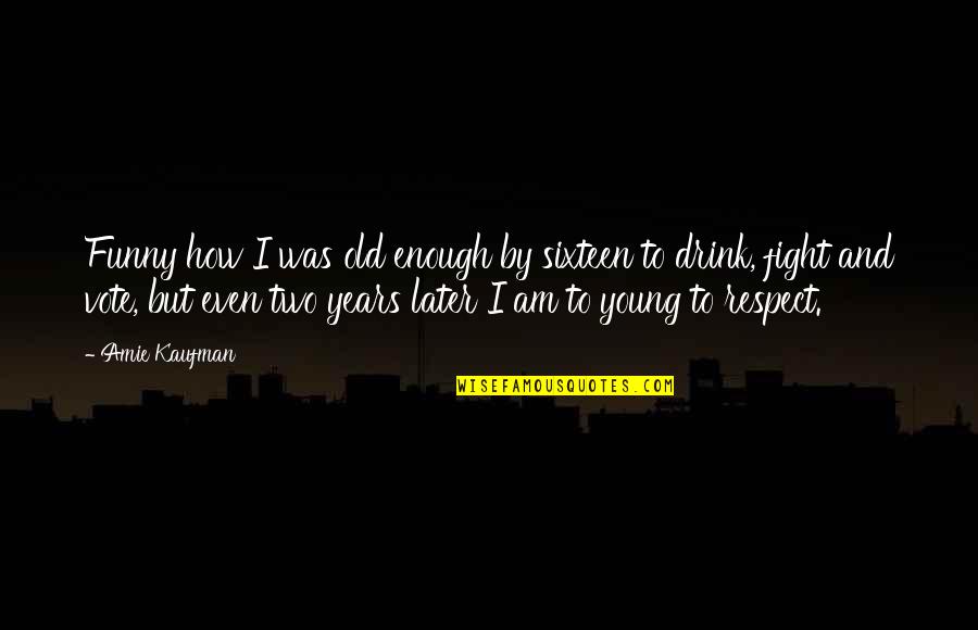 Funny Respect Quotes By Amie Kaufman: Funny how I was old enough by sixteen Funny Respect Quotes By Amie Kaufman: Funny how I was old enough by sixteen