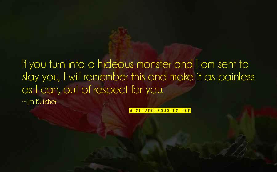 Funny Respect Quotes By Jim Butcher: If you turn into a hideous monster and Funny Respect Quotes By Jim Butcher: If you turn into a hideous monster and