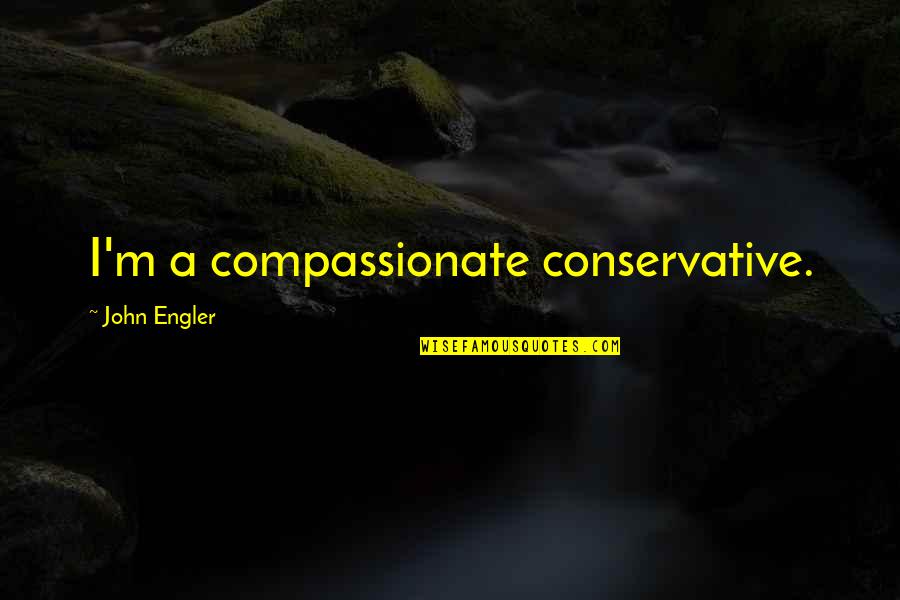 Funny Respect Quotes By John Engler: I'm a compassionate conservative. Funny Respect Quotes By John Engler: I'm a compassionate conservative.