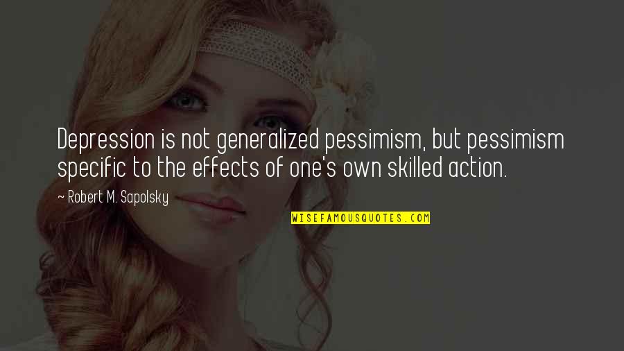 Funny Respect Quotes By Robert M. Sapolsky: Depression is not generalized pessimism, but pessimism specific