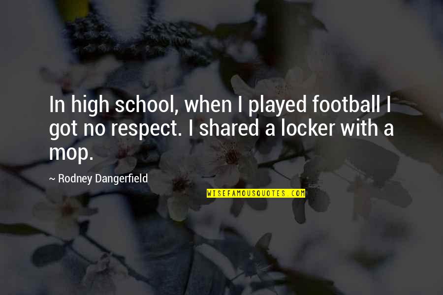 Funny Respect Quotes By Rodney Dangerfield: In high school, when I played football I Funny Respect Quotes By Rodney Dangerfield: In high school, when I played football I