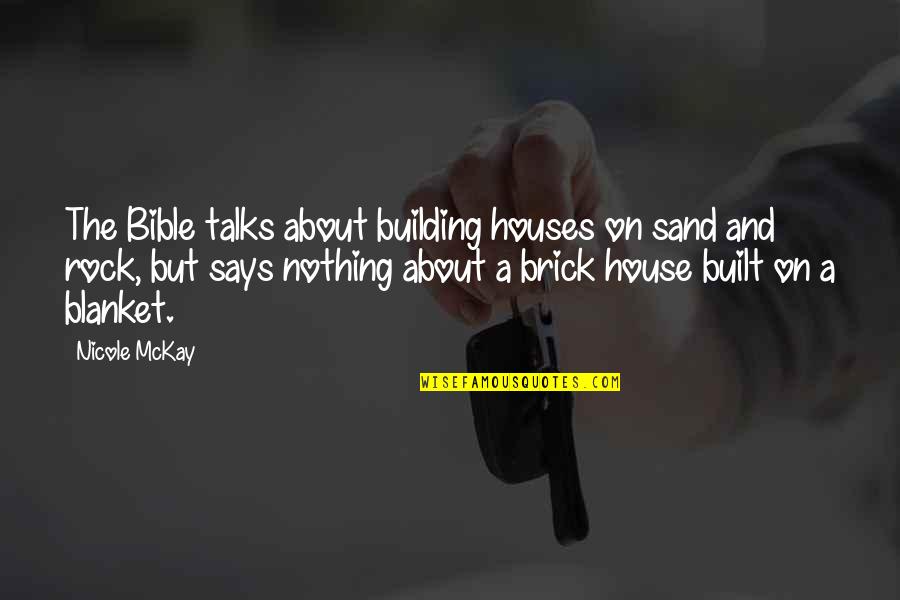 Funny Responses Quotes By Nicole McKay: The Bible talks about building houses on sand