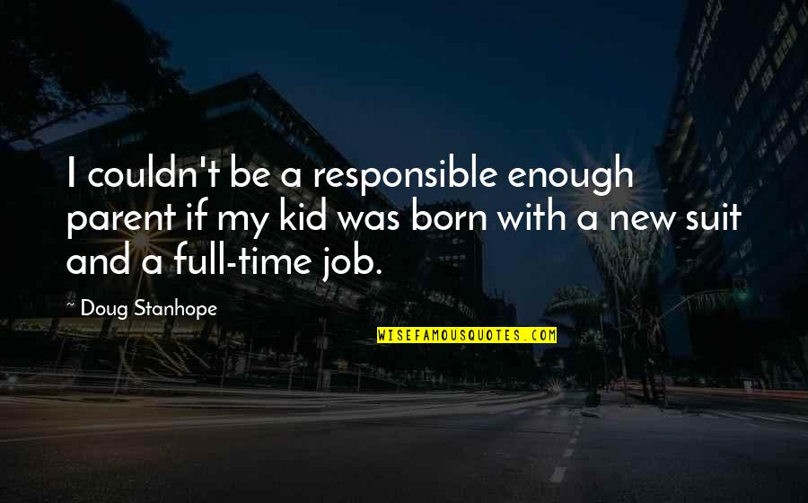Funny Responsible Quotes By Doug Stanhope: I couldn't be a responsible enough parent if