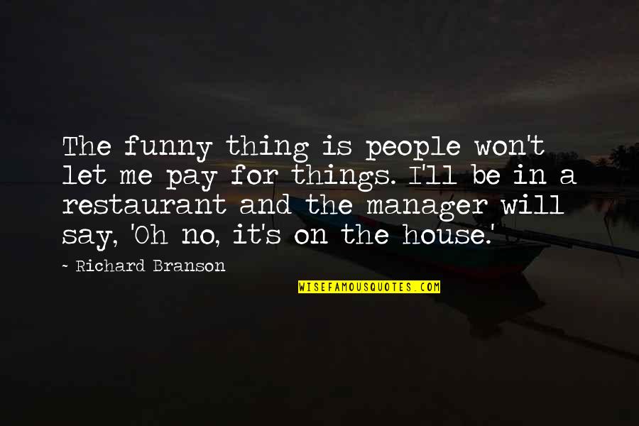 Funny Restaurant Manager Quotes By Richard Branson: The funny thing is people won't let me