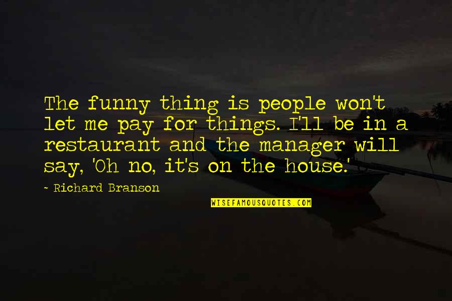 Funny Restaurant Quotes By Richard Branson: The funny thing is people won't let me