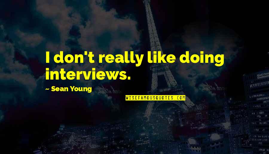 Funny Retired Quotes By Sean Young: I don't really like doing interviews. Funny Retired Quotes By Sean Young: I don't really like doing interviews.