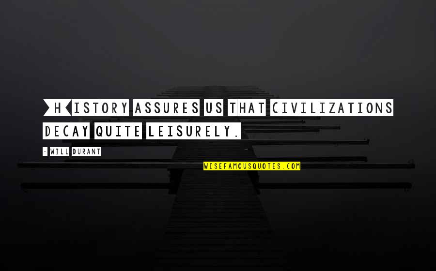 Funny Retired Quotes By Will Durant: [H]istory assures us that civilizations decay quite leisurely.