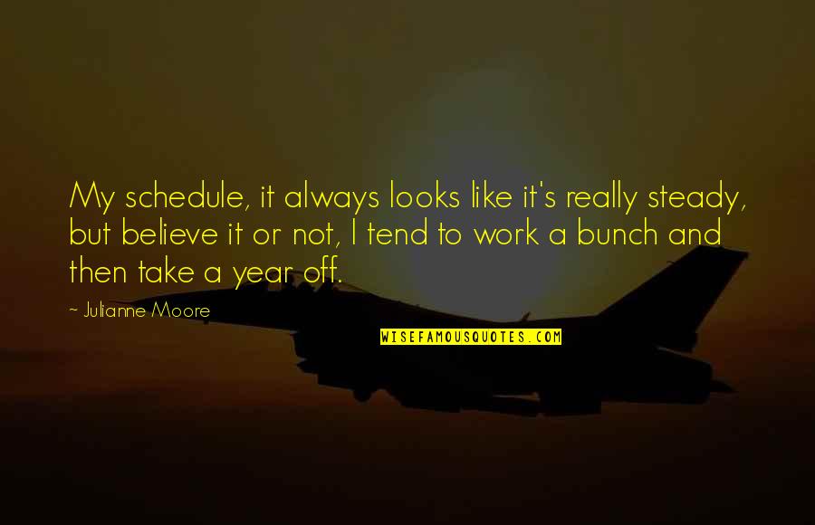Funny Revenant Quotes By Julianne Moore: My schedule, it always looks like it's really Funny Revenant Quotes By Julianne Moore: My schedule, it always looks like it's really