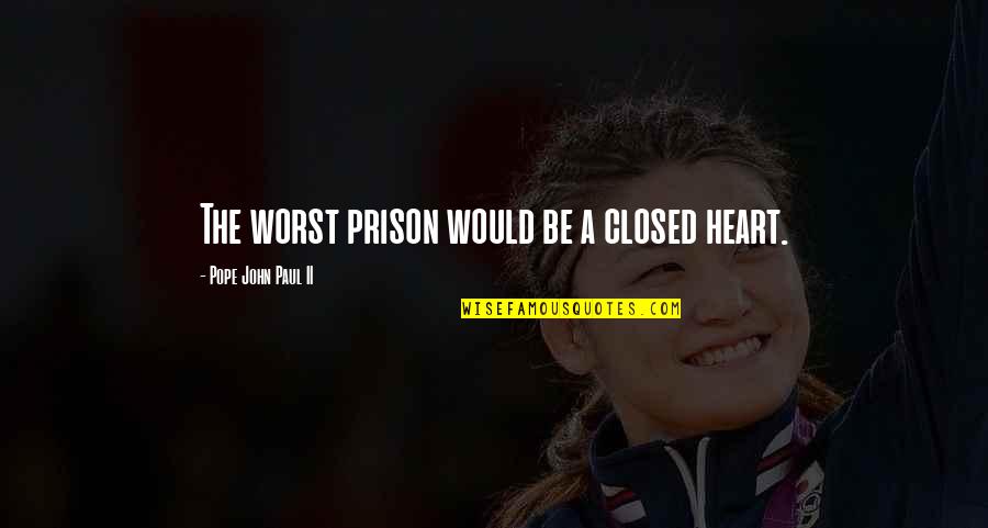 Funny Reverse Psychology Quotes By Pope John Paul II: The worst prison would be a closed heart. Funny Reverse Psychology Quotes By Pope John Paul II: The worst prison would be a closed heart.