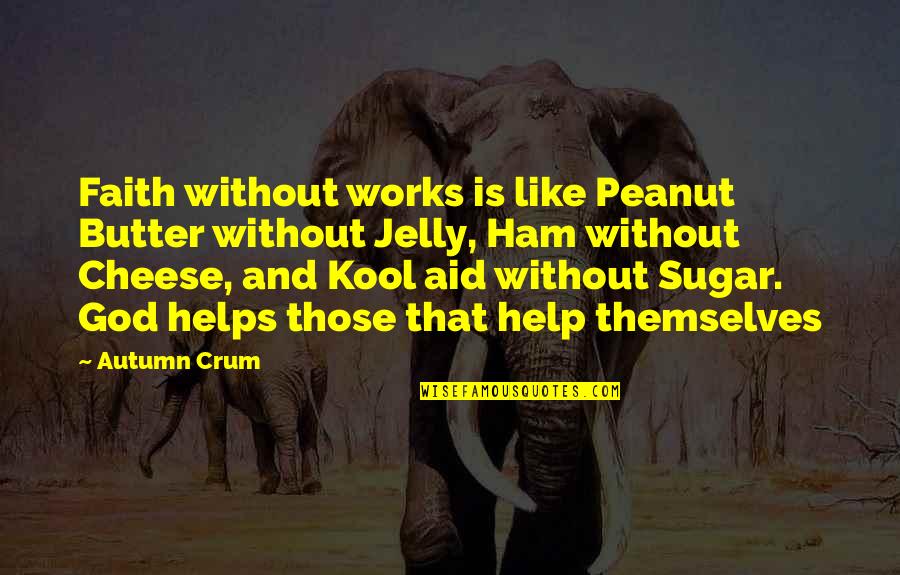 Funny Reviewing Quotes By Autumn Crum: Faith without works is like Peanut Butter without