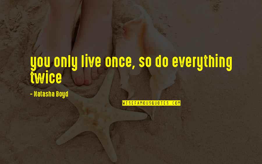 Funny Reviewing Quotes By Natasha Boyd: you only live once, so do everything twice