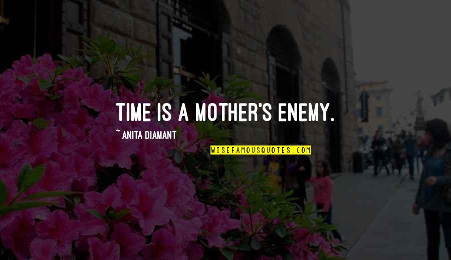 Funny Reward Quotes By Anita Diamant: Time is a mother's enemy. Funny Reward Quotes By Anita Diamant: Time is a mother's enemy.
