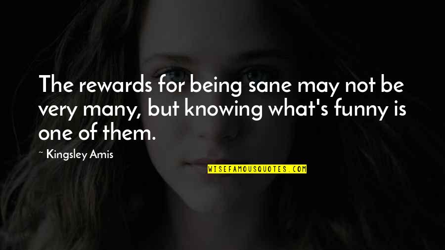Funny Rewards Quotes By Kingsley Amis: The rewards for being sane may not be Funny Rewards Quotes By Kingsley Amis: The rewards for being sane may not be