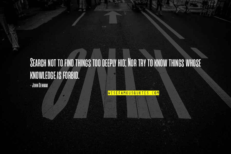 Funny Rex Hudler Quotes By John Denham: Search not to find things too deeply hid; Funny Rex Hudler Quotes By John Denham: Search not to find things too deeply hid;