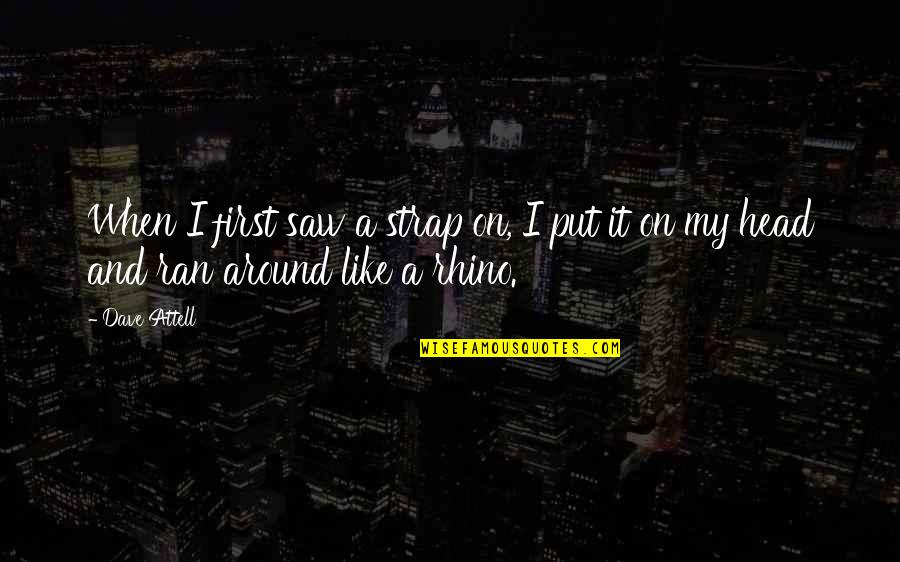 Funny Rhino Quotes By Dave Attell: When I first saw a strap on, I