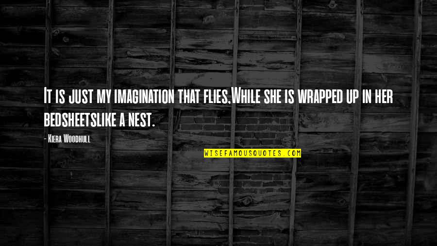 Funny Rib Tickling Quotes By Kiera Woodhull: It is just my imagination that flies,While she